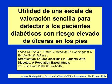 Utilidad de una escala de valoración sencilla para detectar a los pacientes diabéticos con riesgo elevado de úlceras en los pies Leese GP, Reid F, Green.