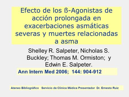 Efecto de los ß-Agonistas de acción prolongada en exacerbaciones asmáticas severas y muertes relacionadas a asma Shelley R. Salpeter, Nicholas S. Buckley;