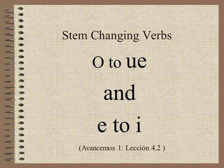 Stem Changing Verbs O to ue and e to i (Avancemos 1: Lección 4.2 )