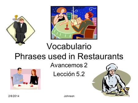 2/6/2014Johnson1 Vocabulario Phrases used in Restaurants Avancemos 2 Lección 5.2.