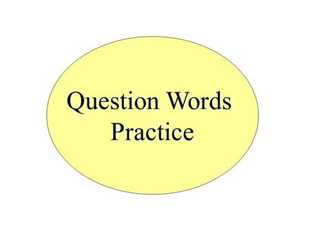 Question Words Practice. Question words.... ¿Quien? (Who) ¿Quién? or ¿Quiénes? ¿_____________ son Pablo, Sara, y Julia? Quiénes.