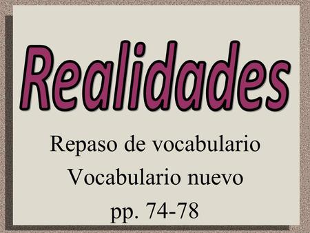 Repaso de vocabulario Vocabulario nuevo pp. 74-78.