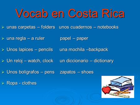 Vocab en Costa Rica unas carpetas – folders unos cuadernos – notebooks