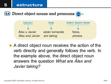 A direct object noun receives the action of the verb directly and generally follows the verb. In the example above, the direct object noun answers the.