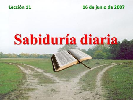 Lección 11 16 de junio de 2007 Sabiduría diaria.