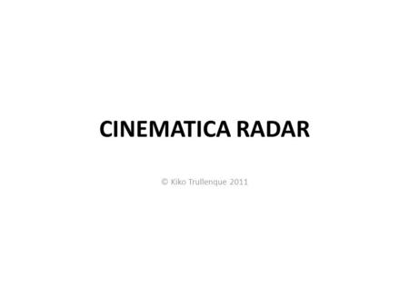 CINEMATICA RADAR © Kiko Trullenque 2011.