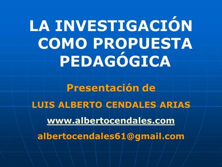 LA INVESTIGACIÓN COMO PROPUESTA PEDAGÓGICA LUIS ALBERTO CENDALES ARIAS