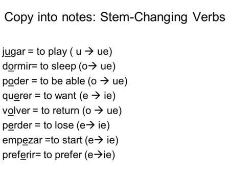 Copy into notes: Stem-Changing Verbs