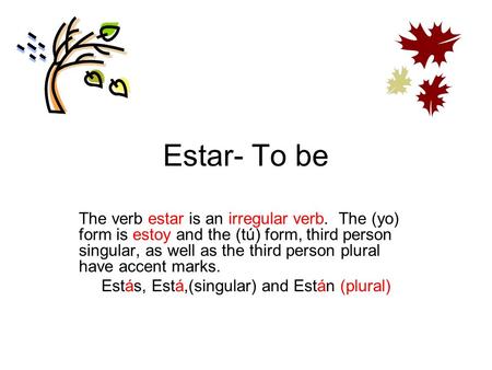 Estás, Está,(singular) and Están (plural)