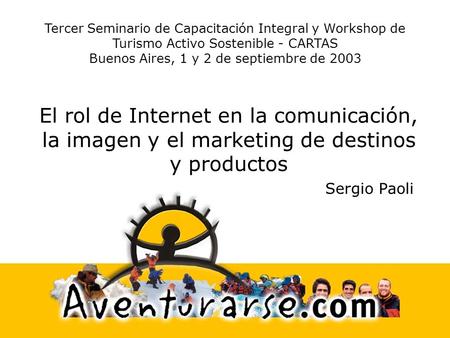 Tercer Seminario de Capacitación Integral y Workshop de Turismo Activo Sostenible - CARTAS Buenos Aires, 1 y 2 de septiembre de 2003 El rol de Internet.