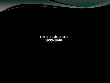 ARTES PLÁSTICAS 1955-1968.