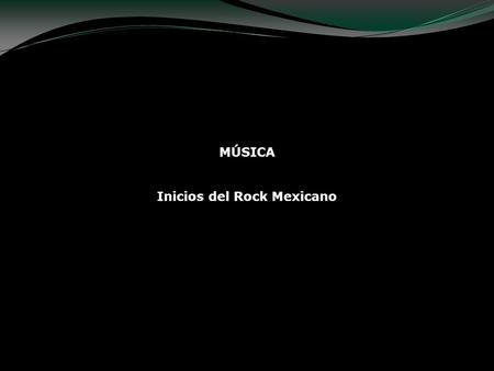 MÚSICA Inicios del Rock Mexicano