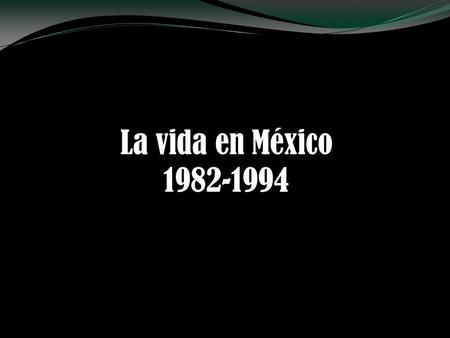 La vida en México 1982-1994.