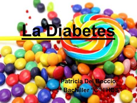La Diabetes Patricia Del Boccio. 1º Bachiller C HDS.