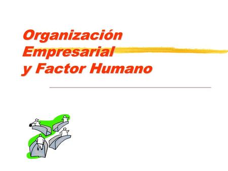 Organización Empresarial y Factor Humano
