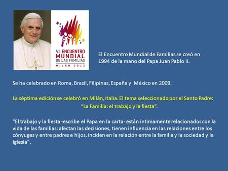 Se ha celebrado en Roma, Brasil, Filipinas, España y México en 2009. La séptima edición se celebró en Milán, Italia. El tema seleccionado por el Santo.