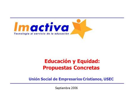 Educación y Equidad: Propuestas Concretas Unión Social de Empresarios Cristianos, USEC Septiembre 2006.