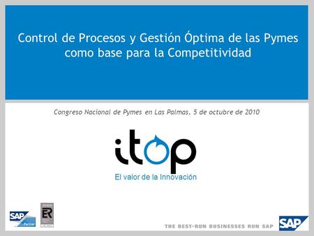 Control de Procesos y Gestión Óptima de las Pymes como base para la Competitividad Congreso Nacional de Pymes en Las Palmas, 5 de octubre de 2010 El valor.