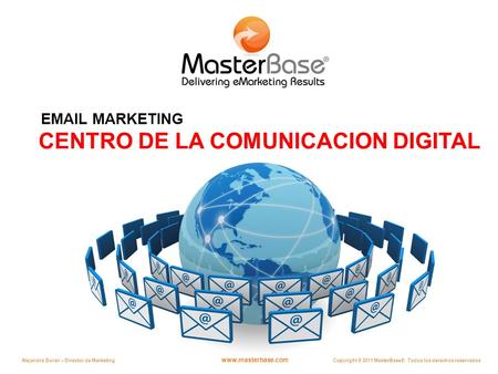 Www.masterbase.com Copyright © 2011 MasterBase®. Todos los derechos reservados Alejandro Duran – Director de Marketing CENTRO DE LA COMUNICACION DIGITAL.
