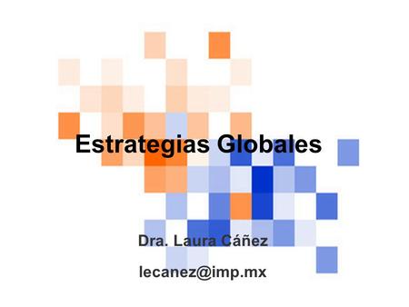 Dra. Laura Cáñez lecanez@imp.mx Estrategias Globales Dra. Laura Cáñez lecanez@imp.mx.