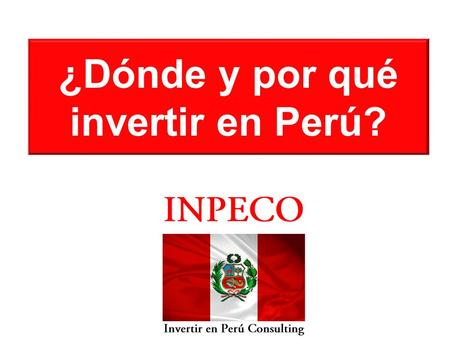 ¿Dónde y por qué invertir en Perú?. DÓNDE INVERTIR EN PERÚ: 1. Agronegocios. 2. Pesca. 3. Minero. 4. Textil. 5. Forestal. 6. Turismo. 7. Inmobiliario.
