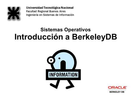 Universidad Tecnológica Nacional Facultad Regional Buenos Aires Ingeniería en Sistemas de Información Introducción a BerkeleyDB Sistemas Operativos.