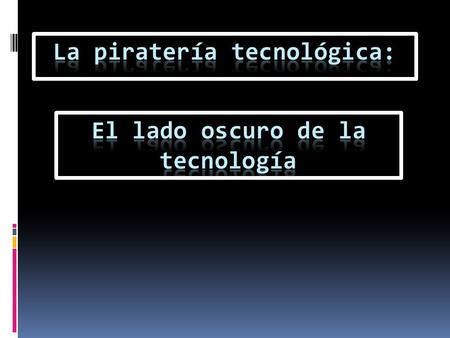 Instrucciones: 1. Lee 2. Traduce con un compañero 3. Toma apuntes: el __ de ___pg. __ Apuntes: La Piratería: El lado oscuro de la tecnología 4. Discute.