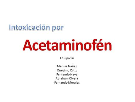 Acetaminofén Intoxicación por Equipo 14 Melissa Nañez Onesimo Ortíz