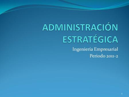 Ingeniería Empresarial Periodo 2011-2 1. 1. Introducción a la gestión estratégica 2. Fases de la gestión estratégica 1. Formulación de estrategias 1.