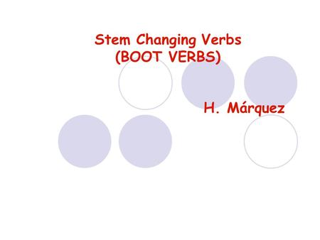 Stem Changing Verbs (BOOT VERBS) H. Márquez.