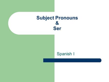 Subject Pronouns & Ser Spanish I Selecting Pronouns Singular Subject Pronoun I You (informal/familiar) You (formal/polite) He, she Spanish Yo Tú Usted.