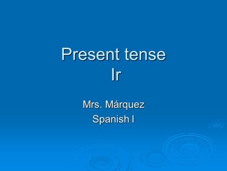 Present tense Ir Mrs. Márquez Spanish I. yo = nosotros = tú = Usted (Ud.) =Ustedes(Uds.) = (él, ella)(ellos, ellas) I You (familiar) You (formal) He,