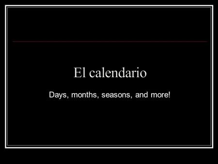 Days, months, seasons, and more!. lunes... Monday martes … Tuesday miércoles...Wednesday jueves … Thursday viernes … Friday sábado … Saturday domingo.