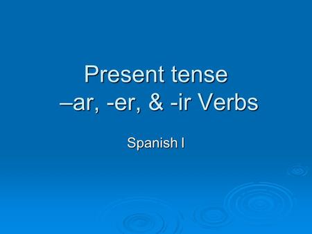 Present tense –ar, -er, & -ir Verbs Spanish I. yo = nosotros = tú = Usted (Ud.) =Ustedes(Uds.) = (él, ella)(ellos, ellas) I You (familiar) You (formal)
