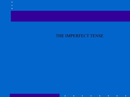 THE IMPERFECT TENSE.