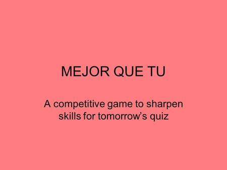 MEJOR QUE TU A competitive game to sharpen skills for tomorrows quiz.