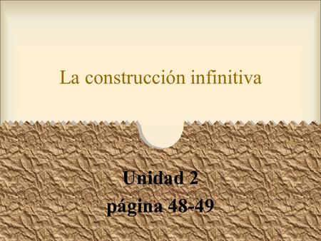 La construcción infinitiva Unidad 2 página 48-49.