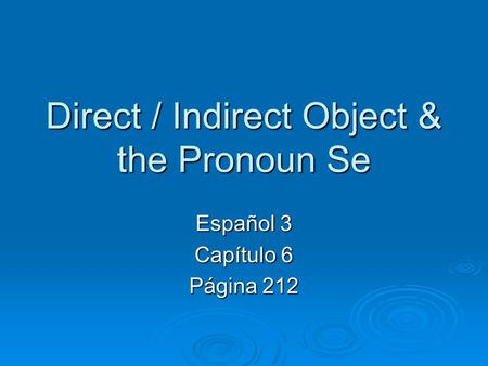 Direct / Indirect Object & the Pronoun Se Español 3 Capítulo 6 Página 212.