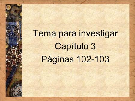 Español 3 Tema para investigar Capítulo 3 Páginas 102-103.