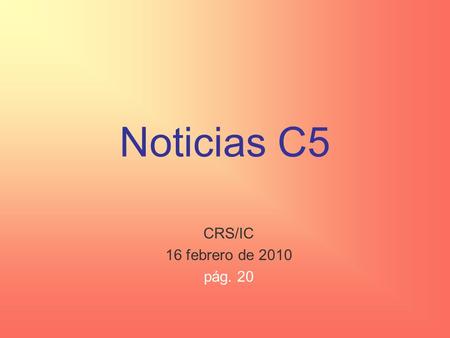 Noticias C5 CRS/IC 16 febrero de 2010 pág. 20.