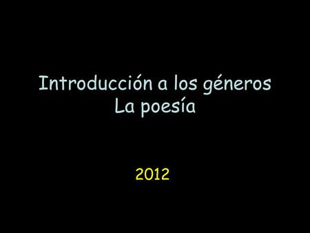 Introducción a los géneros La poesía 2012. Introducción a la literatura El estudio de la literatura no es sólo leer para saber qué pasó; es el análisis.