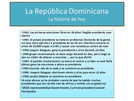 La República Dominicana La historia de hoy 1962- Las primeras elecciones libres en 38 años! Elegido presidente Juan Gavino 1965- El propio presidente se.