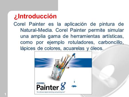 ¿Introducción Corel Painter es la aplicación de pintura de Natural-Media. Corel Painter permite simular una amplia gama de herramientas artísticas, como.