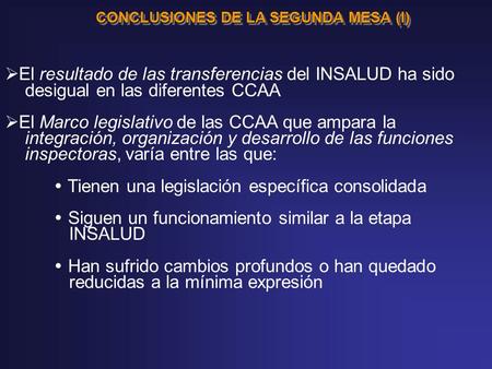 CONCLUSIONES DE LA SEGUNDA MESA (I) El resultado de las transferencias del INSALUD ha sido desigual en las diferentes CCAA El Marco legislativo de las.