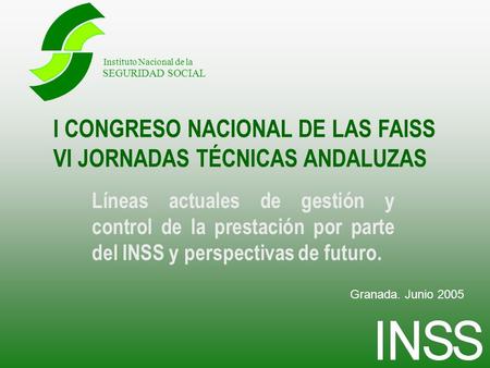 I CONGRESO NACIONAL DE LAS FAISS VI JORNADAS TÉCNICAS ANDALUZAS Líneas actuales de gestión y control de la prestación por parte del INSS y perspectivas.