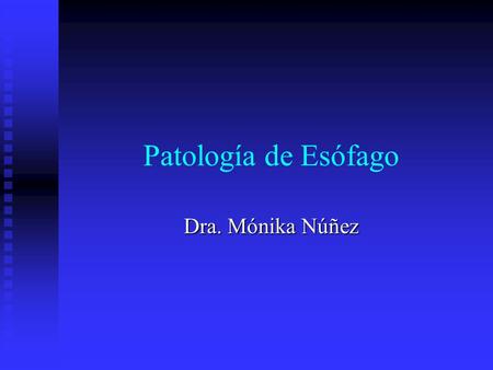 Patología de Esófago Dra. Mónika Núñez.