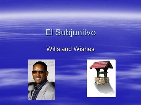 El Subjunitvo Wills and Wishes. If the subject changes… If the subject changes between the main clause and subordinate clause and the main clause expresses.