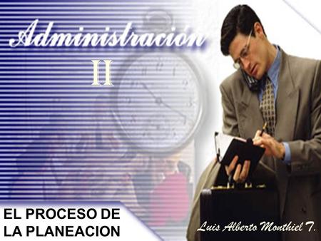 II EL PROCESO DE LA PLANEACION Luis Alberto Monthiel T.