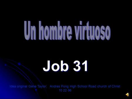 Un hombre virtuoso Job 31 Idea original Gene Taylor; Andres Pong High School Road church of Christ 10 22 06.