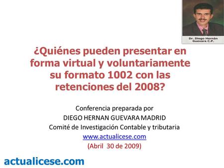 ¿Quiénes pueden presentar en forma virtual y voluntariamente su formato 1002 con las retenciones del 2008? actualicese.com Conferencia preparada por DIEGO.